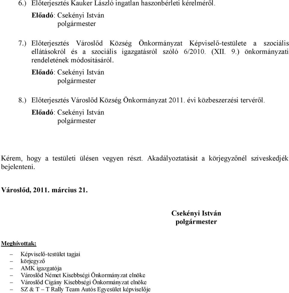 Előadó: Csekényi István 8.) Előterjesztés Városlőd Község Önkormányzat 2011. évi közbeszerzési tervéről. Előadó: Csekényi István Kérem, hogy a testületi ülésen vegyen részt.