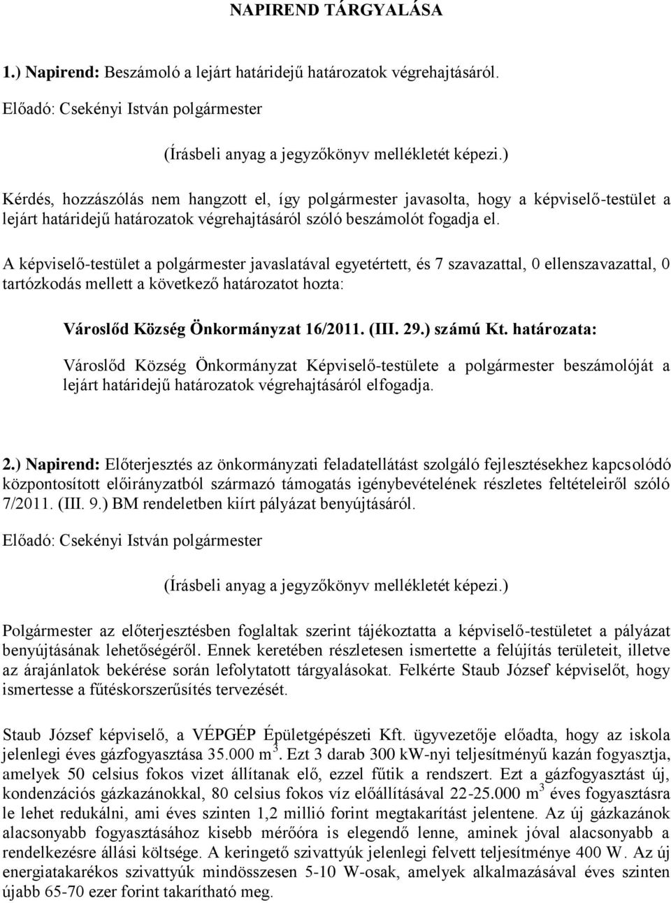 A képviselő-testület a javaslatával egyetértett, és 7 szavazattal, 0 ellenszavazattal, 0 tartózkodás mellett a következő határozatot hozta: Városlőd Község Önkormányzat 16/2011. (III. 29.) számú Kt.