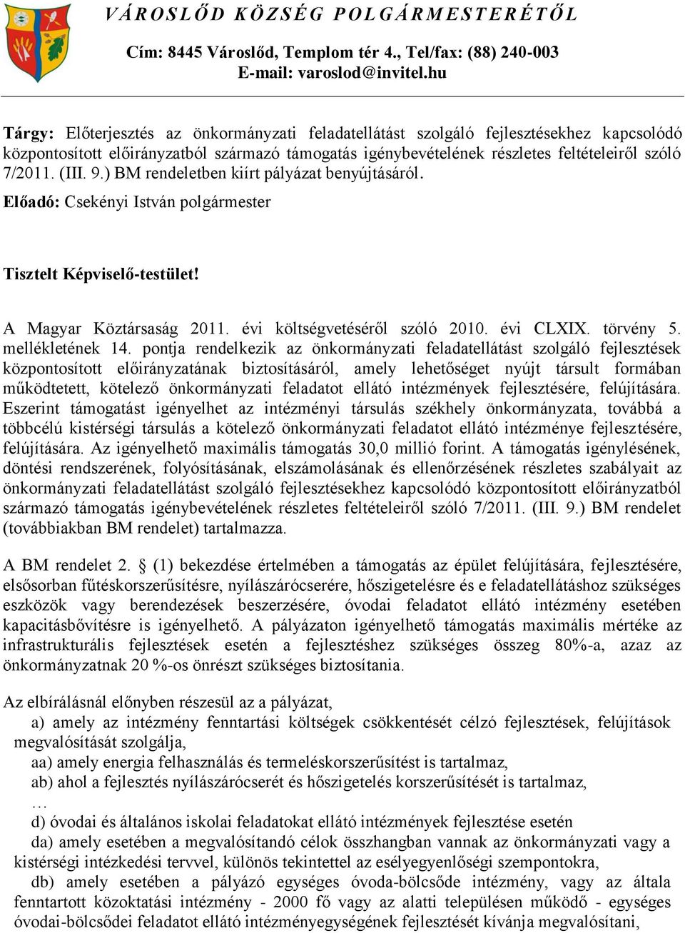 (III. 9.) BM rendeletben kiírt pályázat benyújtásáról. Tisztelt Képviselő-testület! A Magyar Köztársaság 2011. évi költségvetéséről szóló 2010. évi CLXIX. törvény 5. mellékletének 14.