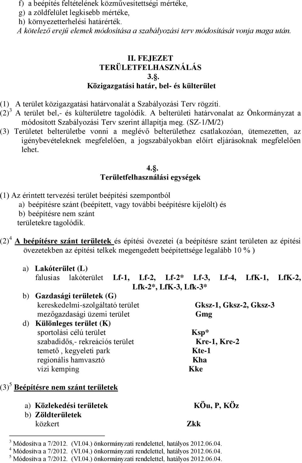 A belterületi határvonalat az Önkormányzat a módosított Szabályozási Terv szerint állapítja meg.