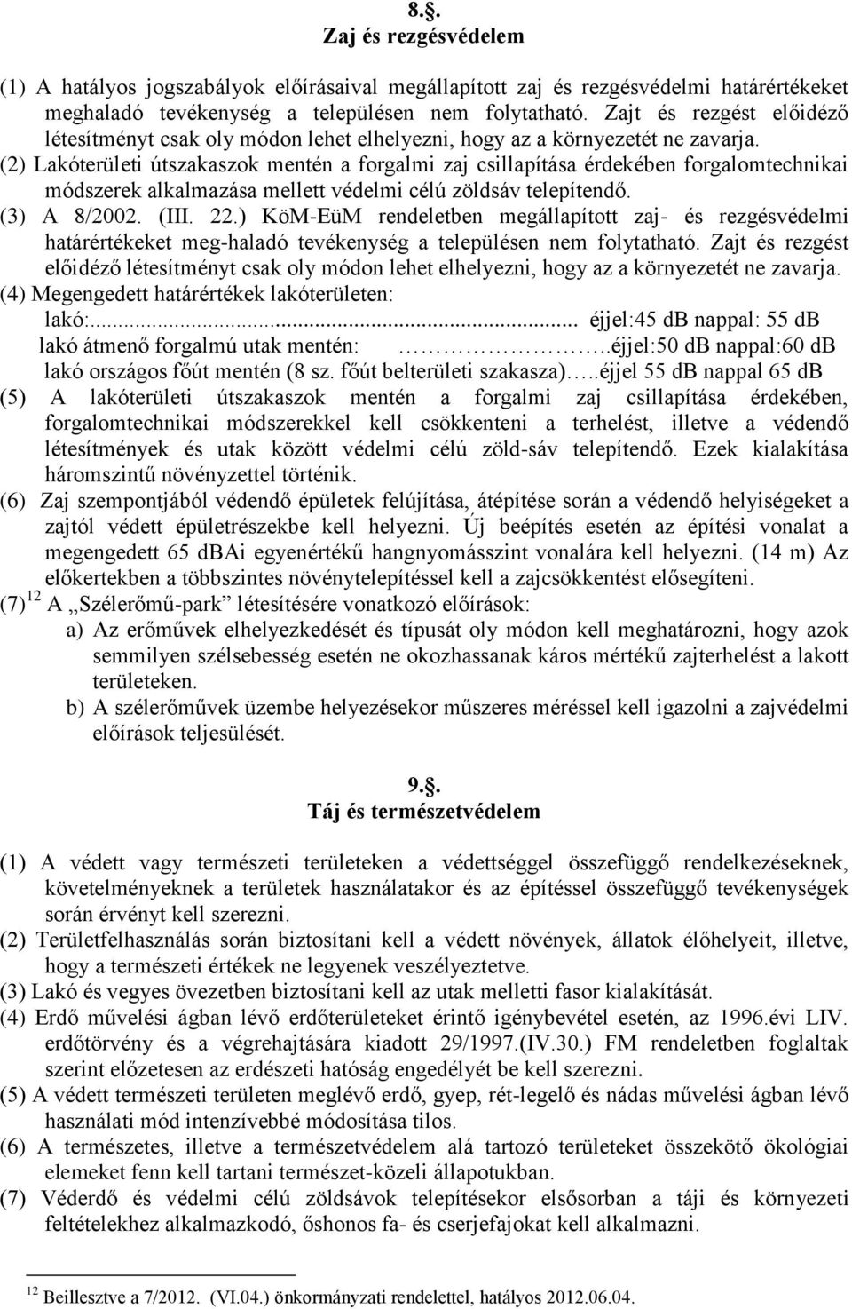 (2) Lakóterületi útszakaszok mentén a forgalmi zaj csillapítása érdekében forgalomtechnikai módszerek alkalmazása mellett védelmi célú zöldsáv telepítendő. (3) A 8/2002. (III. 22.