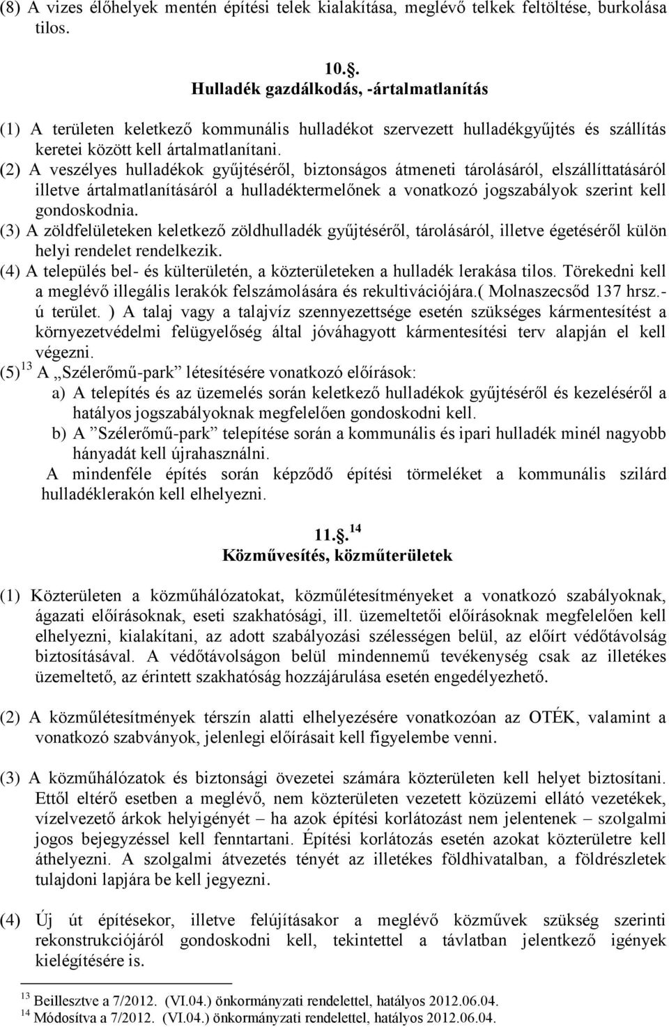 (2) A veszélyes hulladékok gyűjtéséről, biztonságos átmeneti tárolásáról, elszállíttatásáról illetve ártalmatlanításáról a hulladéktermelőnek a vonatkozó jogszabályok szerint kell gondoskodnia.