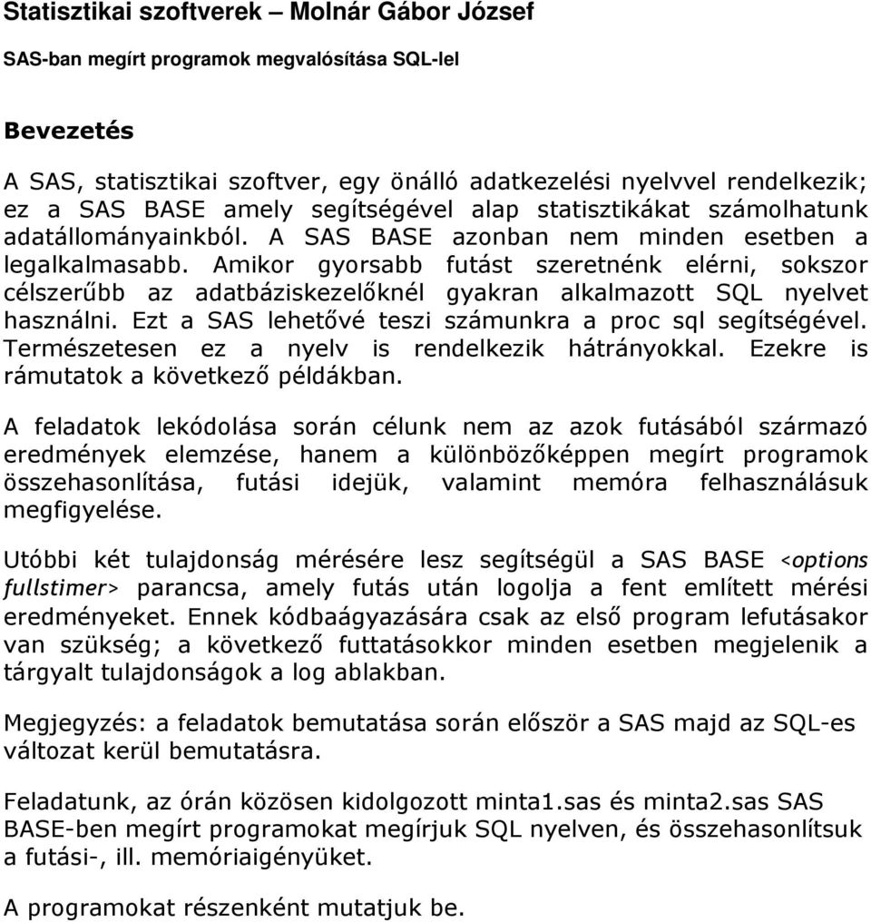 Amikor gyorsabb futást szeretnénk elérni, sokszor célszerőbb az adatbáziskezelıknél gyakran alkalmazott SQL nyelvet használni. Ezt a SAS lehetıvé teszi számunkra a proc sql segítségével.