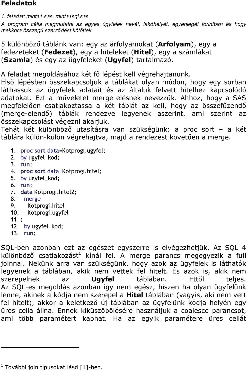 A feladat megoldásához két fı lépést kell végrehajtanunk.