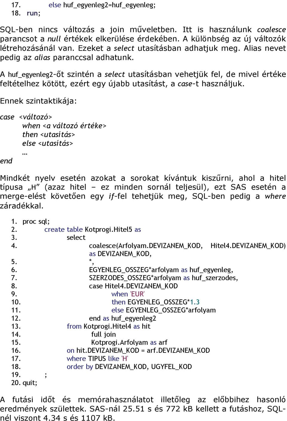 A huf_egyenleg2-ıt szintén a select utasításban vehetjük fel, de mivel értéke feltételhez kötött, ezért egy újabb utasítást, a case-t használjuk.