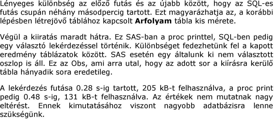 Ez SAS-ban a proc printtel, SQL-ben pedig egy választó lekérdezéssel történik. Különbséget fedezhetünk fel a kapott eredmény táblázatok között.