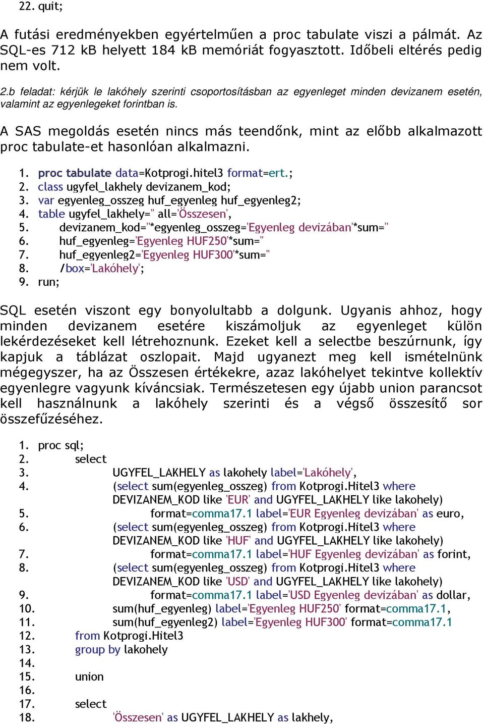 A SAS megoldás esetén nincs más teendınk, mint az elıbb alkalmazott proc tabulate-et hasonlóan alkalmazni. 1. proc tabulate data=kotprogi.hitel3 format=ert.; 2. class ugyfel_lakhely devizanem_kod; 3.