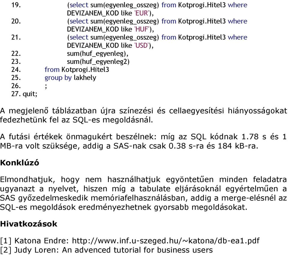 quit; A megjelenı táblázatban újra színezési és cellaegyesítési hiányosságokat fedezhetünk fel az SQL-es megoldásnál. A futási értékek önmagukért beszélnek: míg az SQL kódnak 1.