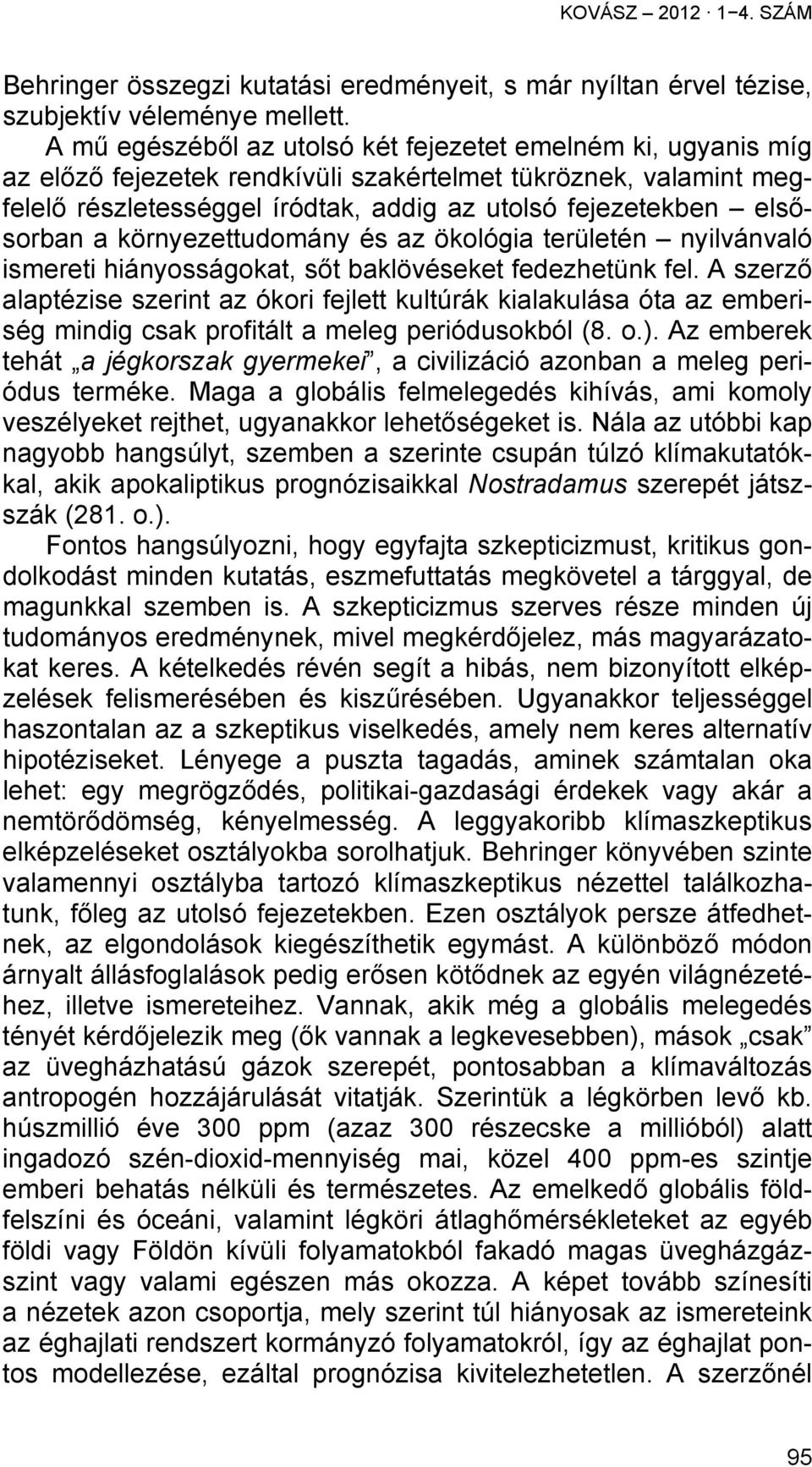 elsősorban a környezettudomány és az ökológia területén nyilvánvaló ismereti hiányosságokat, sőt baklövéseket fedezhetünk fel.