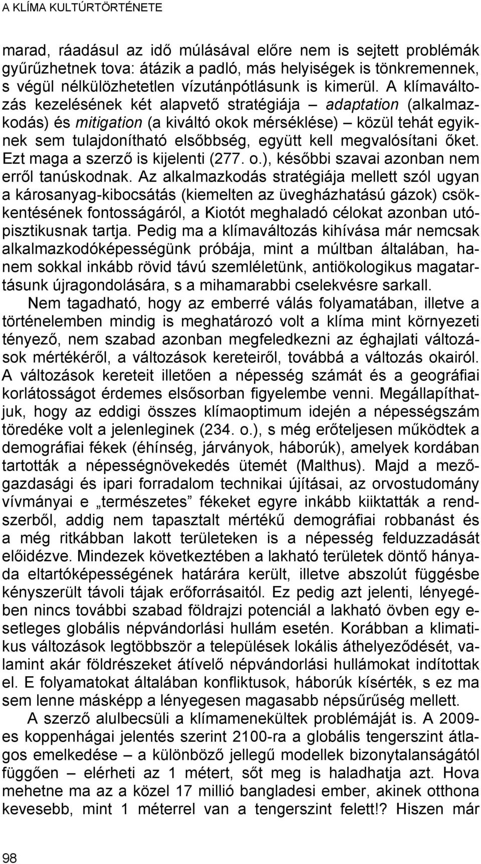 A klímaváltozás kezelésének két alapvető stratégiája adaptation (alkalmazkodás) és mitigation (a kiváltó okok mérséklése) közül tehát egyiknek sem tulajdonítható elsőbbség, együtt kell megvalósítani