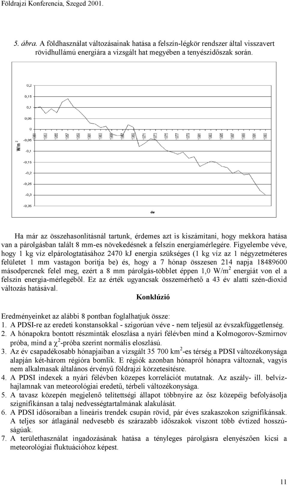 Figyelembe véve, hogy 1 kg víz elpárologtatásához 2470 kj energia szükséges (1 kg víz az 1 négyzetméteres felületet 1 mm vastagon borítja be) és, hogy a 7 hónap összesen 214 napja 18489600