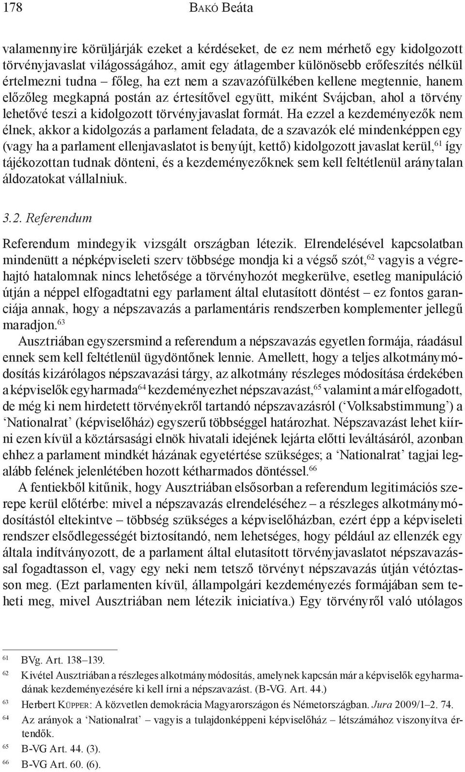 Ha ezzel a kezdeményezők nem élnek, akkor a kidolgozás a parlament feladata, de a szavazók elé mindenképpen egy (vagy ha a parlament ellenjavaslatot is benyújt, kettő) kidolgozott javaslat kerül, 61