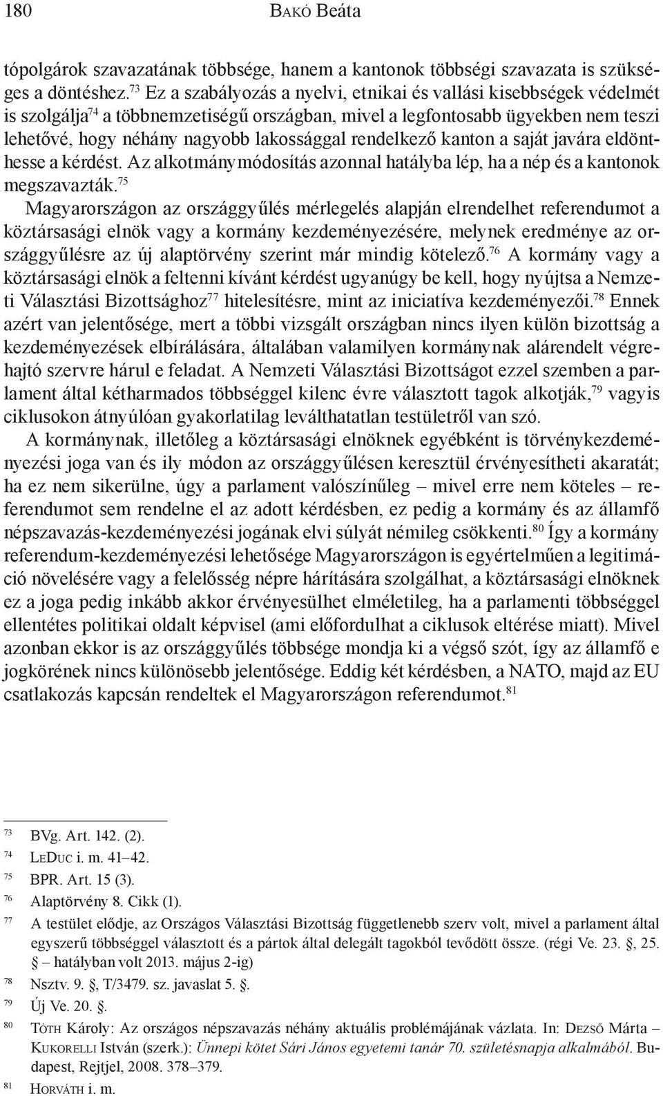 rendelkező kanton a saját javára eldönthesse a kérdést. Az alkotmánymódosítás azonnal hatályba lép, ha a nép és a kantonok megszavazták.