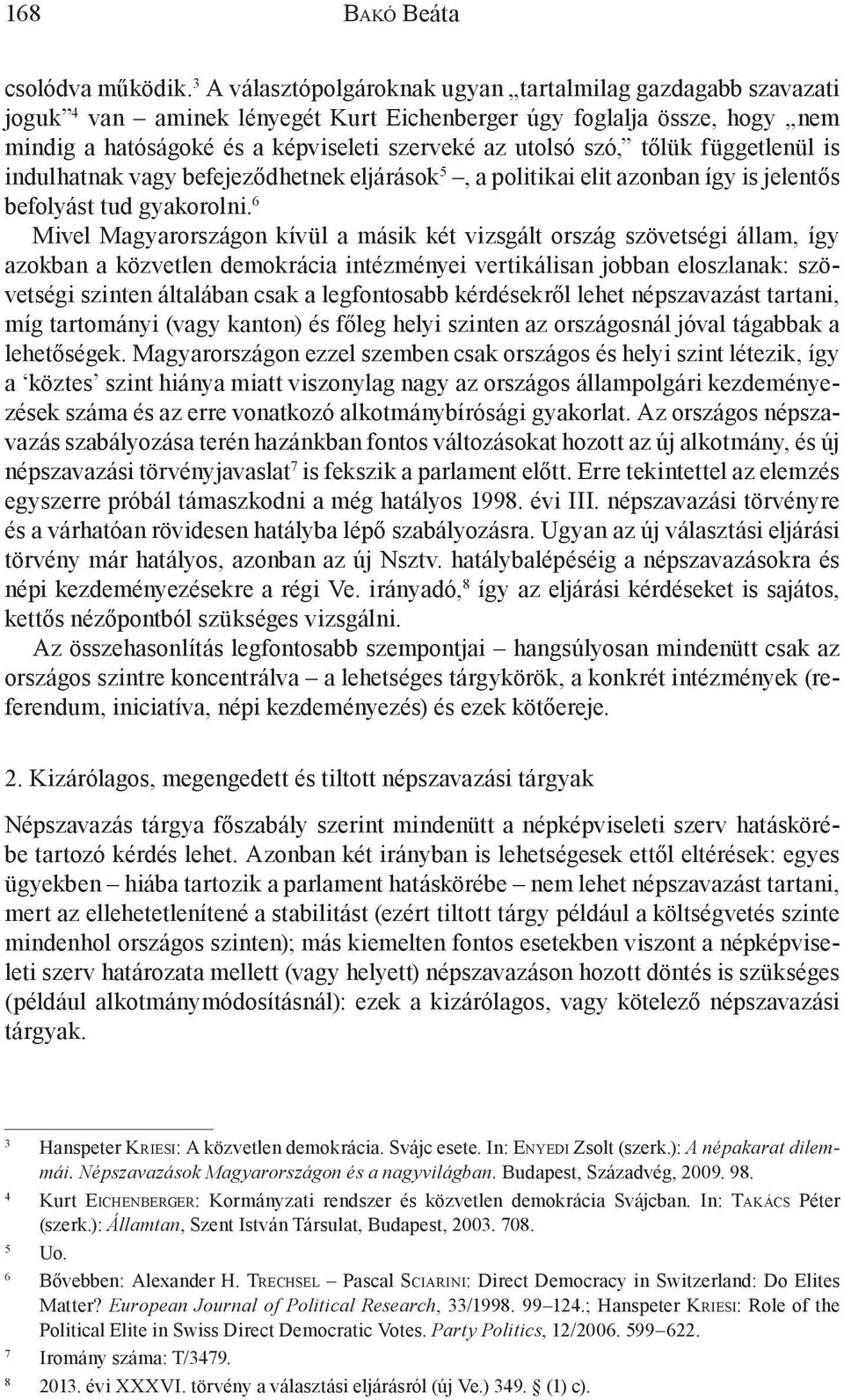 tőlük függetlenül is indulhatnak vagy befejeződhetnek eljárások 5, a politikai elit azonban így is jelentős befolyást tud gyakorolni.