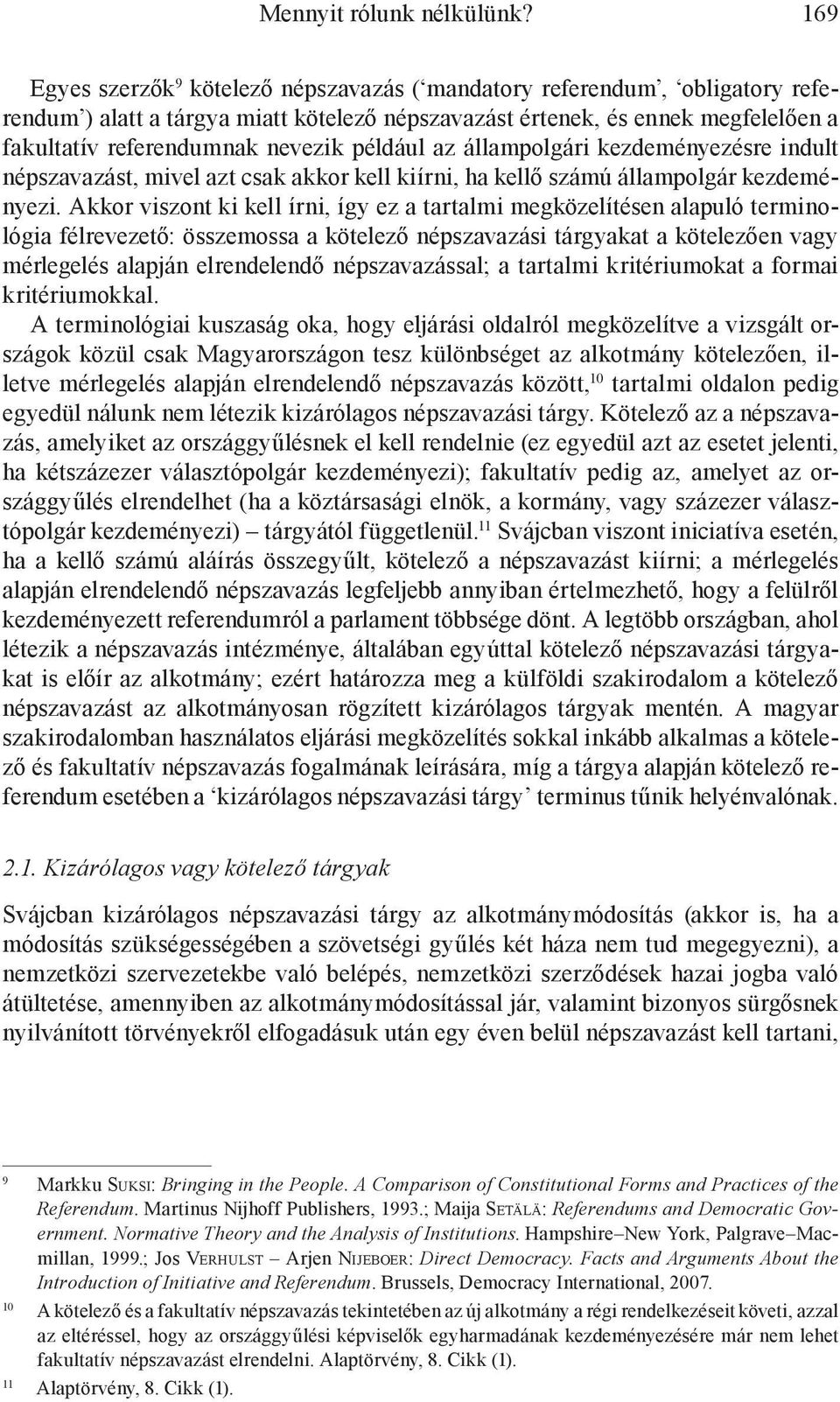 például az állampolgári kezdeményezésre indult népszavazást, mivel azt csak akkor kell kiírni, ha kellő számú állampolgár kezdeményezi.