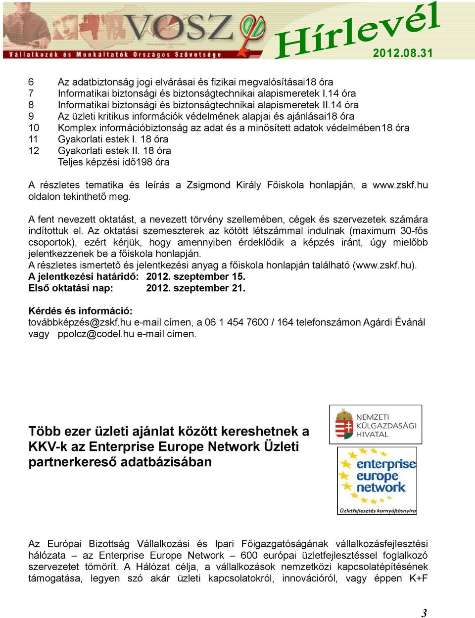 14 óra 9 Az üzleti kritikus információk védelmének alapjai és ajánlásai18 óra 10 Komplex információbiztonság az adat és a minősített adatok védelmében18 óra 11 Gyakorlati estek I.