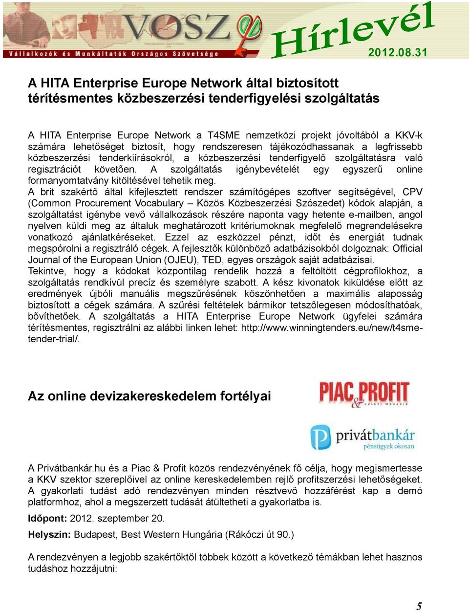 közbeszerzési tenderfigyelő szolgáltatásra való regisztrációt követően. A szolgáltatás igénybevételét egy egyszerű online formanyomtatvány kitöltésével tehetik meg.