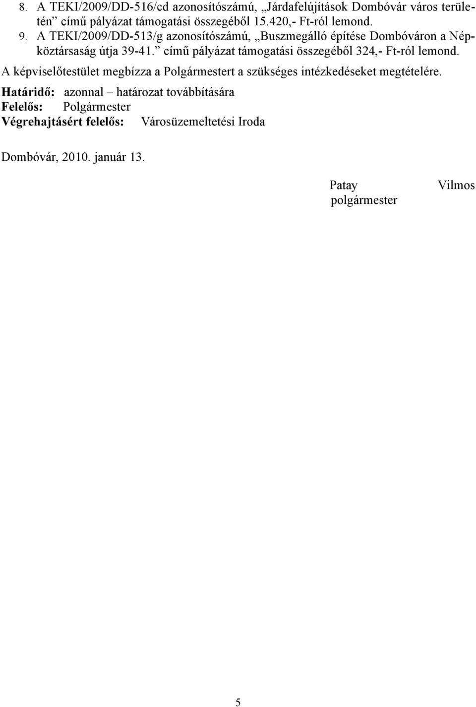 című pályázat támogatási összegéből 324,- Ft-ról A képviselőtestület megbízza a Polgármestert a szükséges intézkedéseket megtételére.