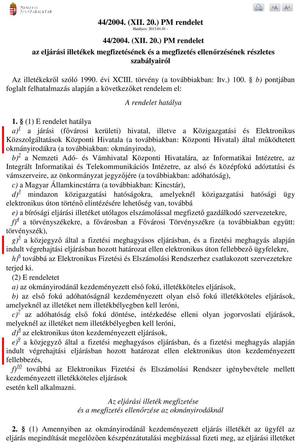 (1) E rendelet hatálya a) 1 a járási (fővárosi kerületi) hivatal, illetve a Közigazgatási és Elektronikus Közszolgáltatások Központi Hivatala (a továbbiakban: Központi Hivatal) által működtetett