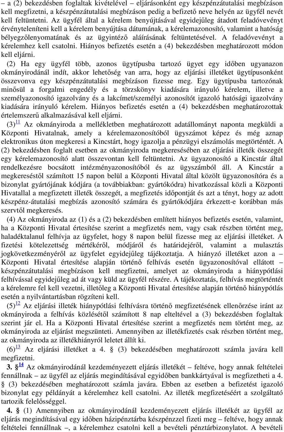 ügyintéző aláírásának feltüntetésével. A feladóvevényt a kérelemhez kell csatolni. Hiányos befizetés esetén a (4) bekezdésben meghatározott módon kell eljárni.