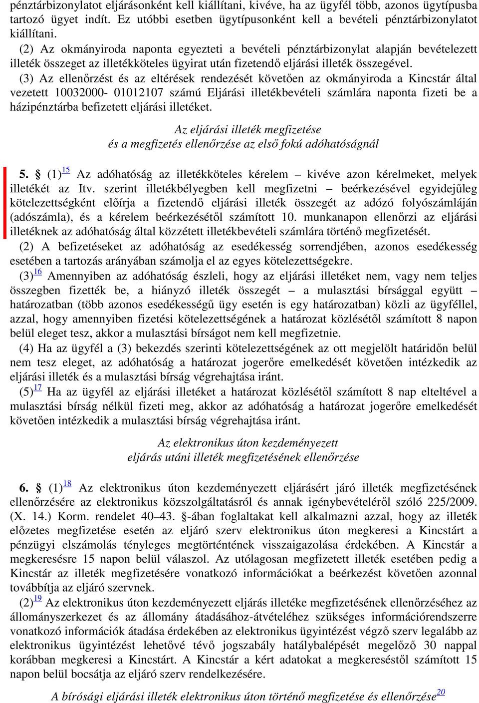 (3) Az ellenőrzést és az eltérések rendezését követően az okmányiroda a Kincstár által vezetett 10032000-01012107 számú Eljárási illetékbevételi számlára naponta fizeti be a házipénztárba befizetett