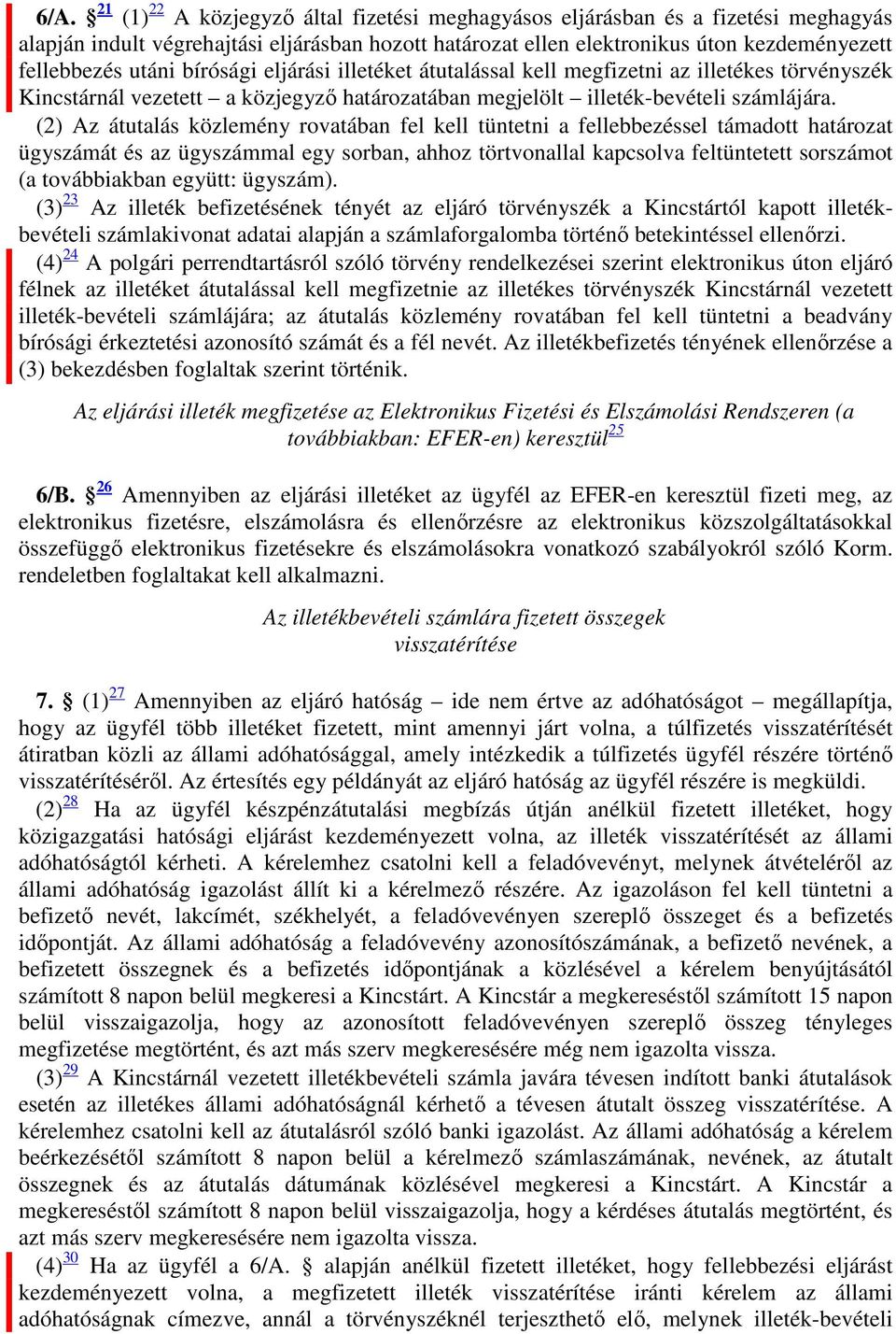 (2) Az átutalás közlemény rovatában fel kell tüntetni a fellebbezéssel támadott határozat ügyszámát és az ügyszámmal egy sorban, ahhoz törtvonallal kapcsolva feltüntetett sorszámot (a továbbiakban