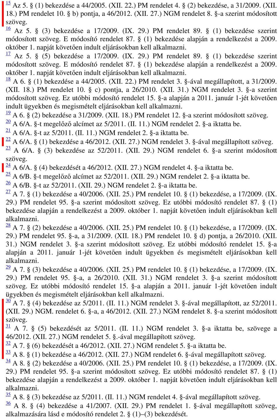 napját követően indult eljárásokban kell 17 Az 5. (5) bekezdése a 17/2009. (IX. 29.) PM rendelet 89. (1) bekezdése szerint módosított szöveg. E módosító rendelet 87.