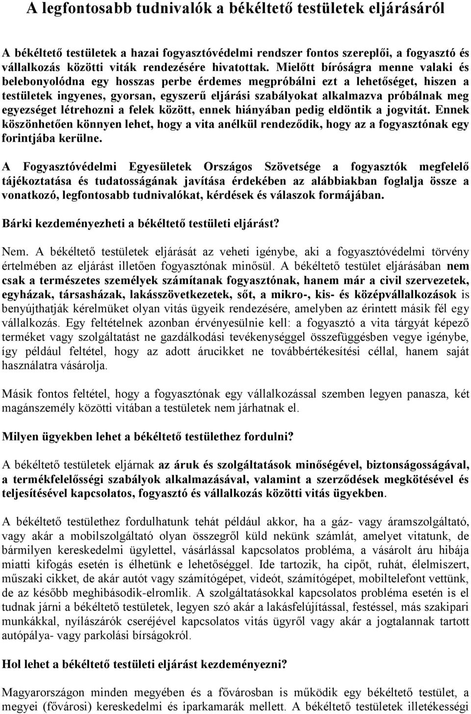 egyezséget létrehozni a felek között, ennek hiányában pedig eldöntik a jogvitát. Ennek köszönhetően könnyen lehet, hogy a vita anélkül rendeződik, hogy az a fogyasztónak egy forintjába kerülne.