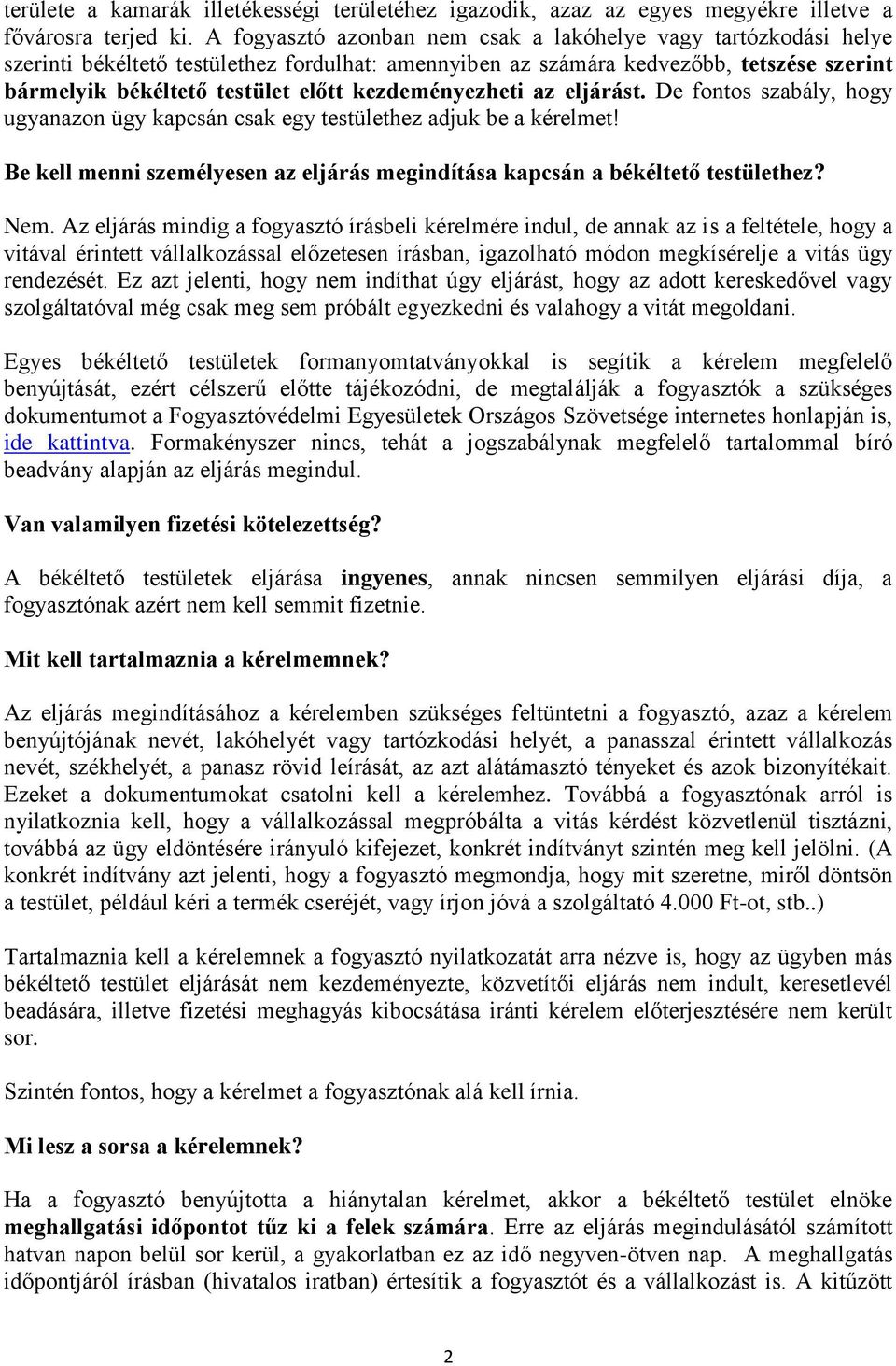 kezdeményezheti az eljárást. De fontos szabály, hogy ugyanazon ügy kapcsán csak egy testülethez adjuk be a kérelmet! Be kell menni személyesen az eljárás megindítása kapcsán a békéltető testülethez?