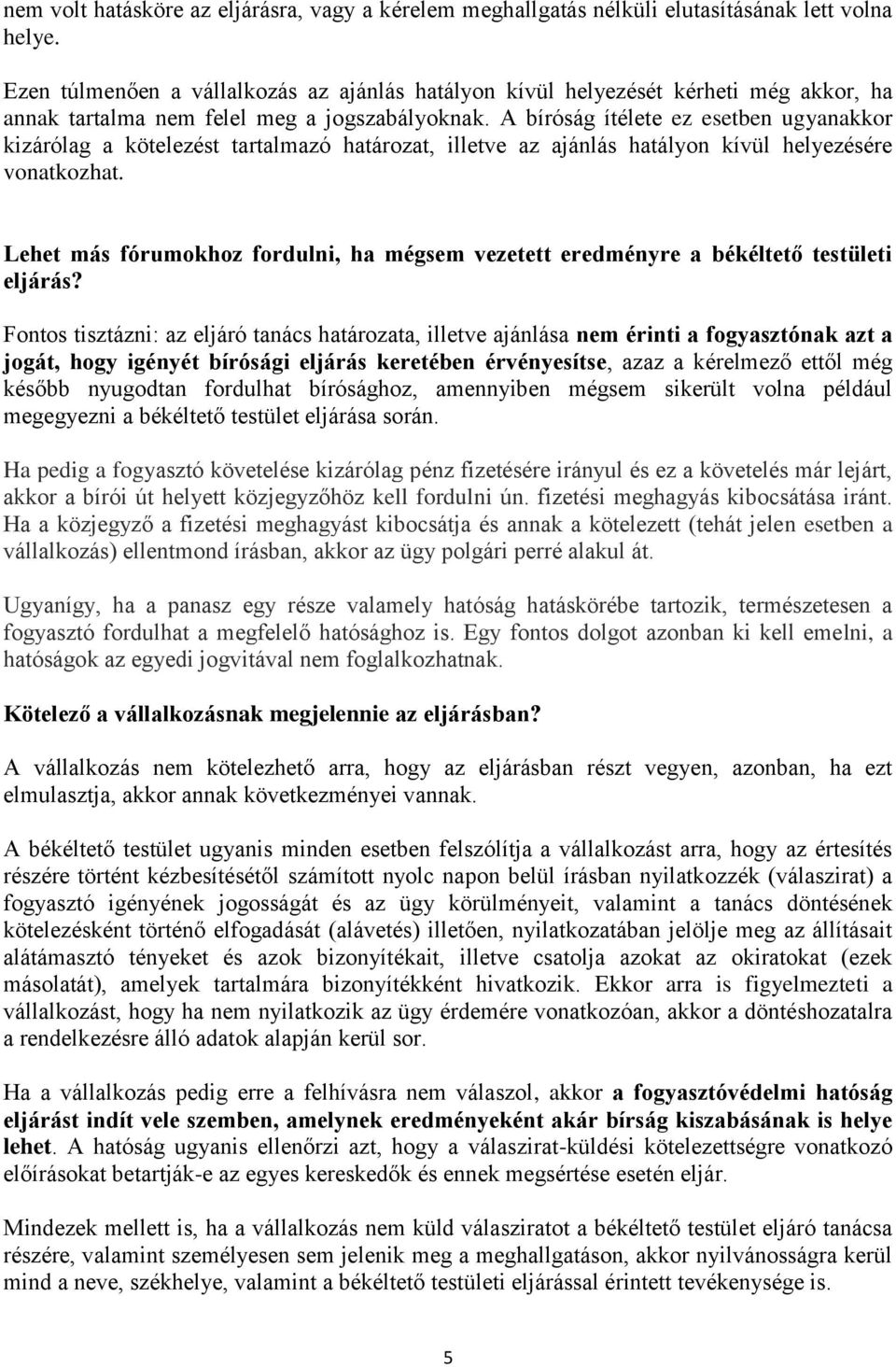 A bíróság ítélete ez esetben ugyanakkor kizárólag a kötelezést tartalmazó határozat, illetve az ajánlás hatályon kívül helyezésére vonatkozhat.