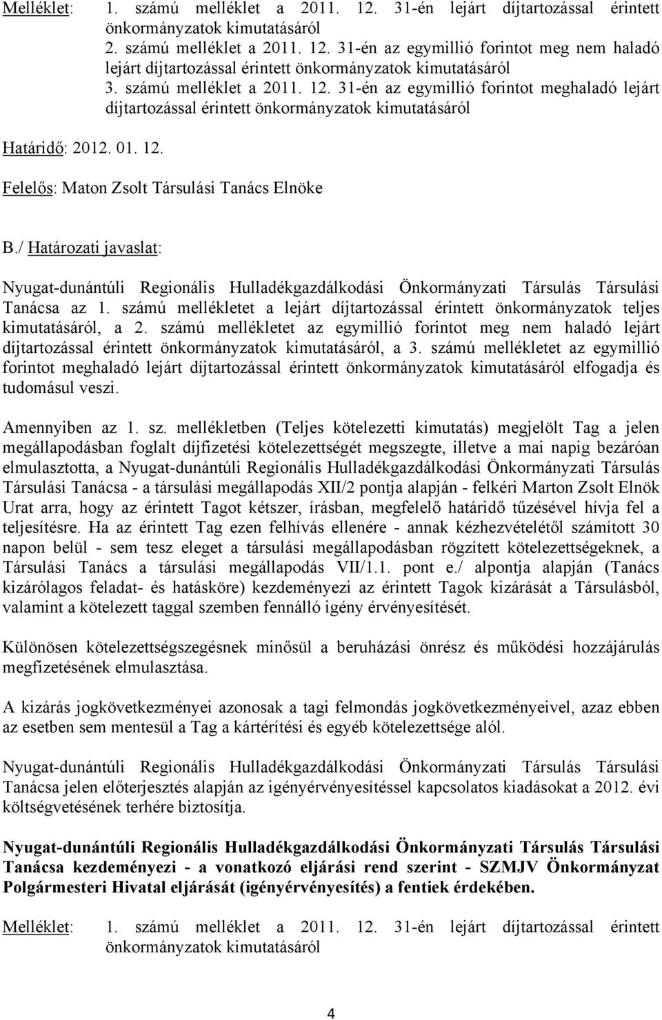 / Határozati javaslat: Tanácsa az 1. számú mellékletet a lejárt díjtartozással érintett önkormányzatok teljes kimutatásáról, a 2.