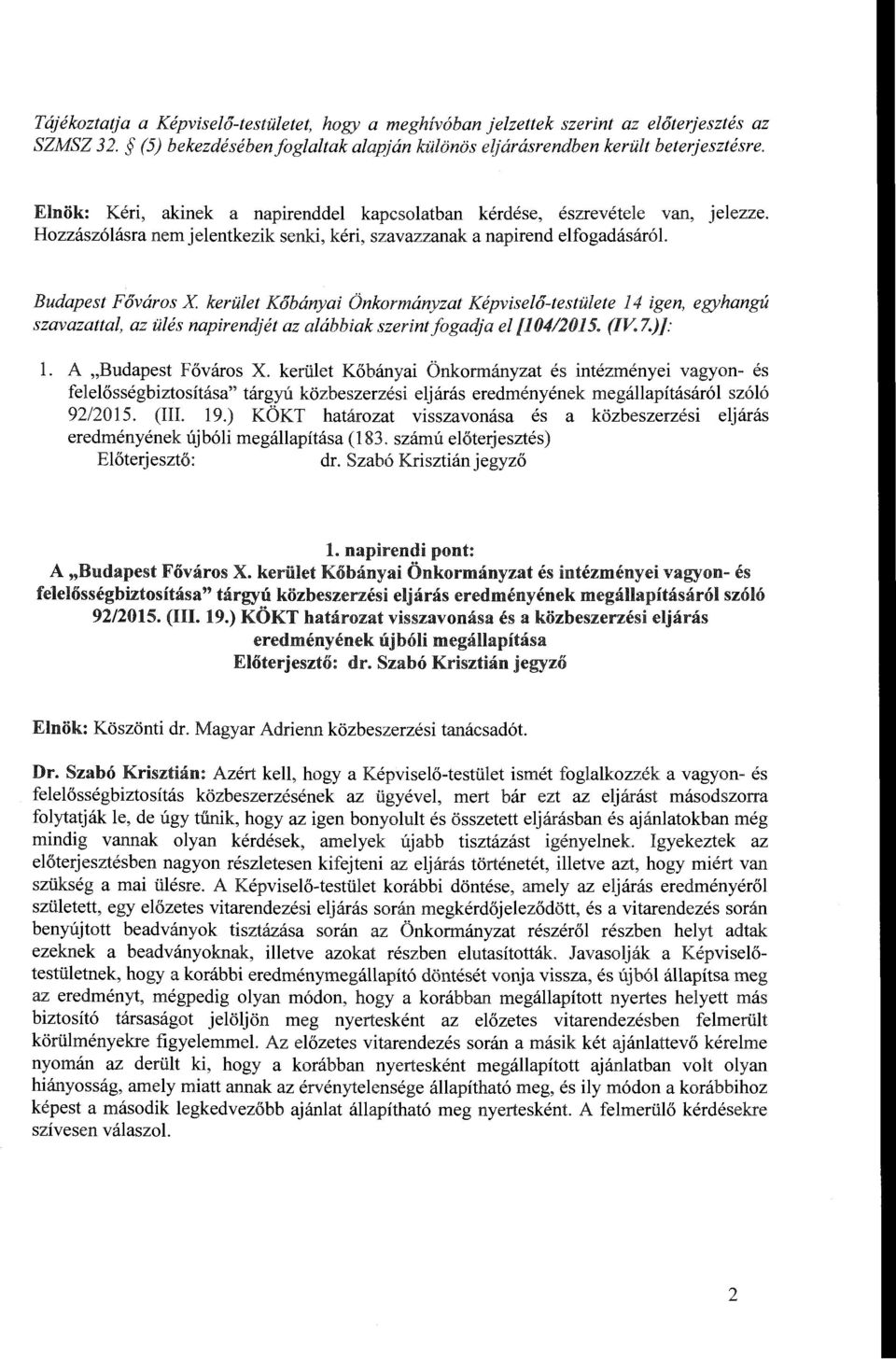 Budapest Főváros X kerület Kőbányai Önkormányzat Képviselő-testülete 14 igen, egyhangú szavazattal, az ülés napirendjét az alábbiak szerint fogadja el [10412015. (IV. 7.)]: l. A "Budapest Főváros X.
