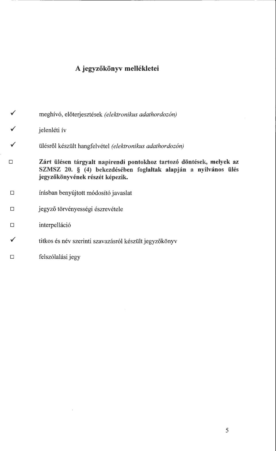 döntések, melyek az SZMSZ 20. (4) bekezdésében foglaltak alapján a nyilvános ülés jegyzőkönyvének részét képezik.