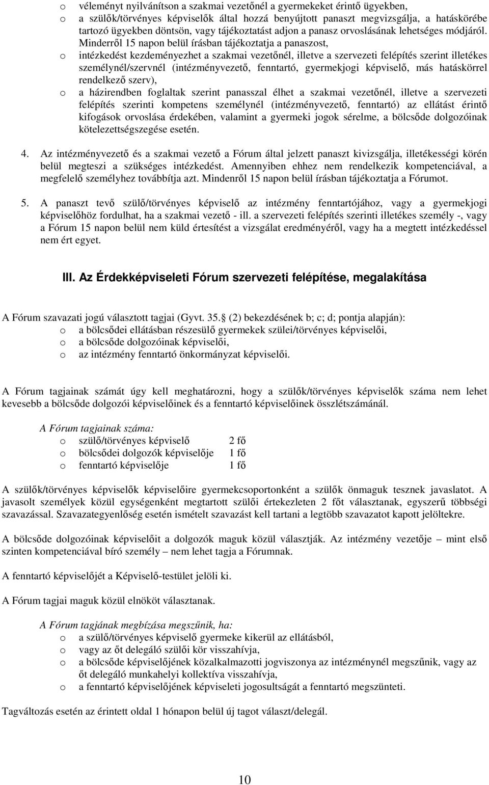 Minderrıl 15 napn belül írásban tájékztatja a panaszst, intézkedést kezdeményezhet a szakmai vezetınél, illetve a szervezeti felépítés szerint illetékes személynél/szervnél (intézményvezetı,