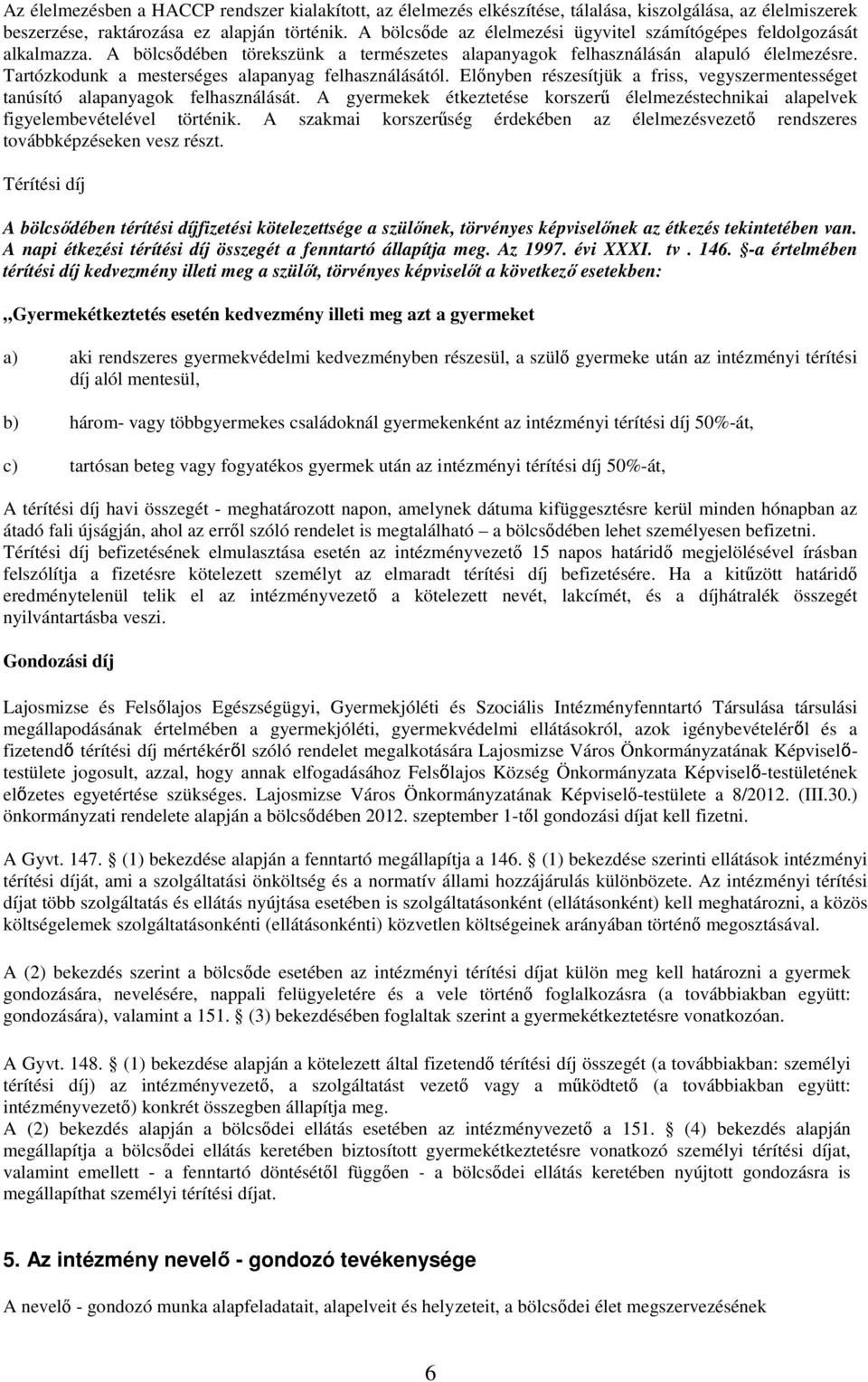 Tartózkdunk a mesterséges alapanyag felhasználásától. Elınyben részesítjük a friss, vegyszermentességet tanúsító alapanyagk felhasználását.