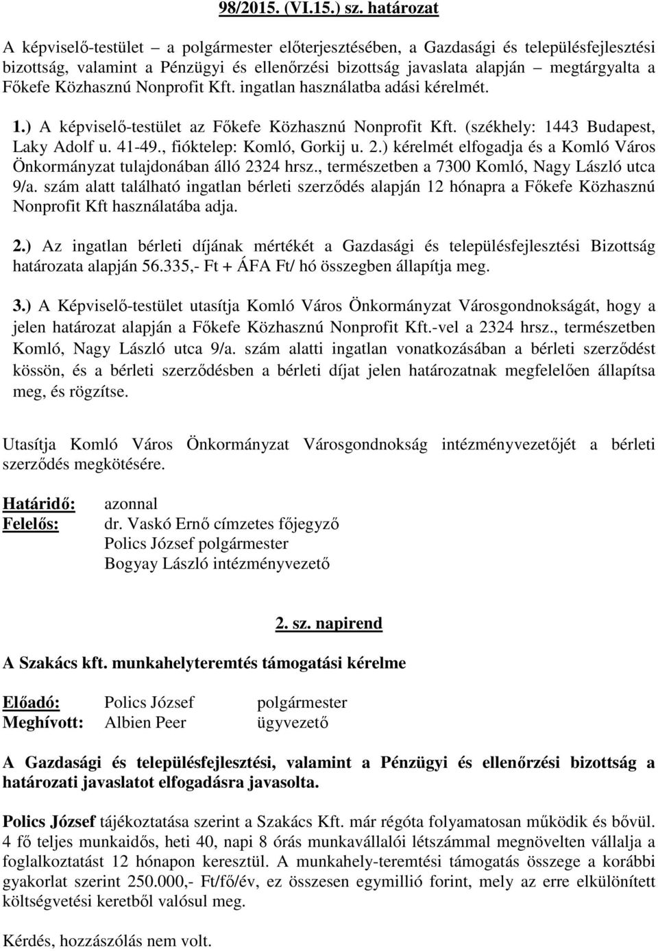 Közhasznú Nonprofit Kft. ingatlan használatba adási kérelmét. 1.) A képviselő-testület az Főkefe Közhasznú Nonprofit Kft. (székhely: 1443 Budapest, Laky Adolf u. 41-49., fióktelep: Komló, Gorkij u. 2.