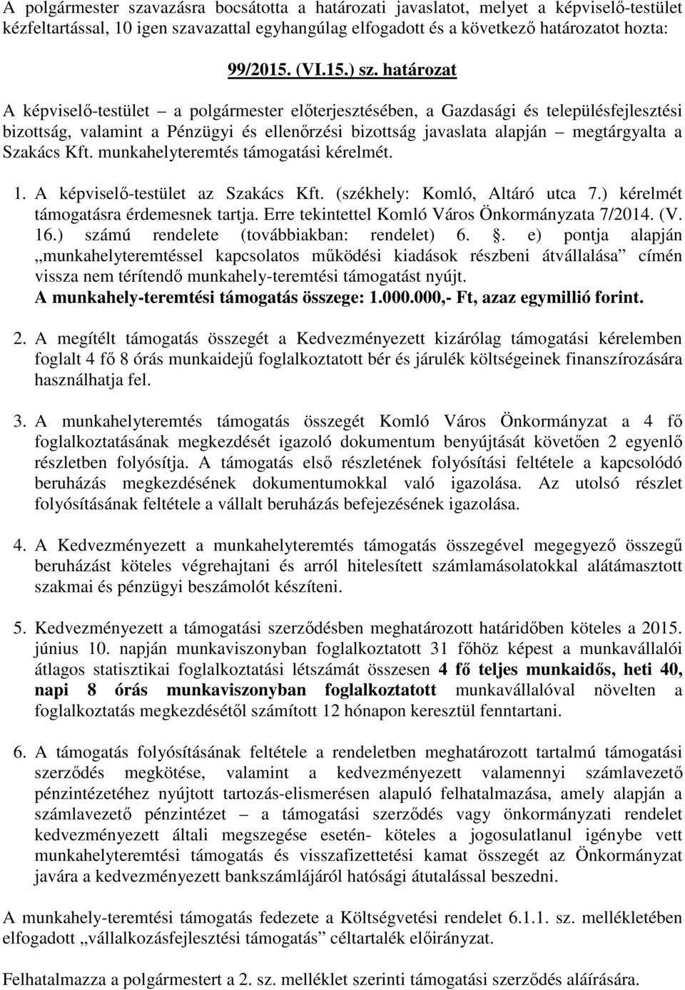 Kft. munkahelyteremtés támogatási kérelmét. 1. A képviselő-testület az Szakács Kft. (székhely: Komló, Altáró utca 7.) kérelmét támogatásra érdemesnek tartja.