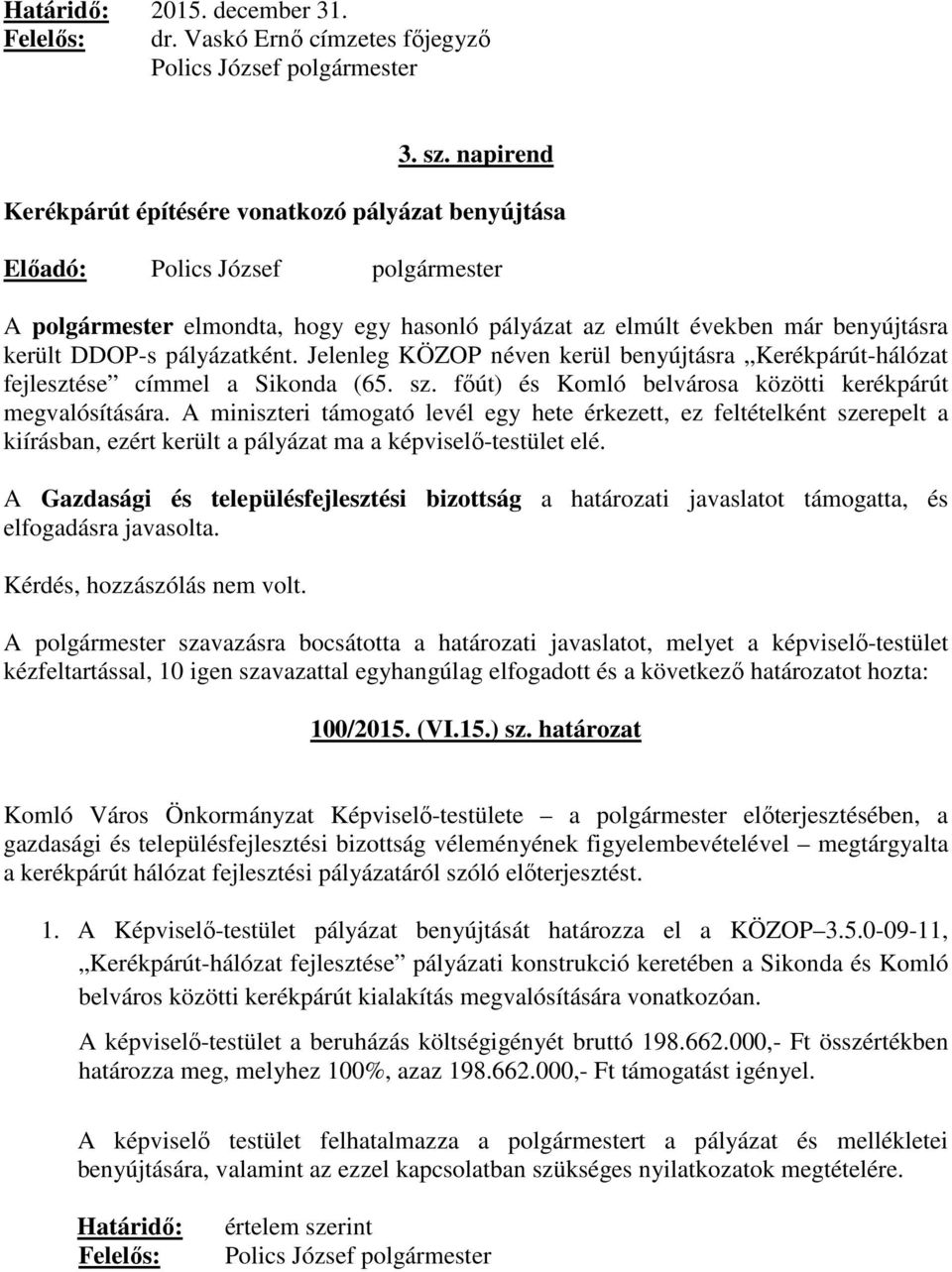 pályázatként. Jelenleg KÖZOP néven kerül benyújtásra Kerékpárút-hálózat fejlesztése címmel a Sikonda (65. sz. főút) és Komló belvárosa közötti kerékpárút megvalósítására.