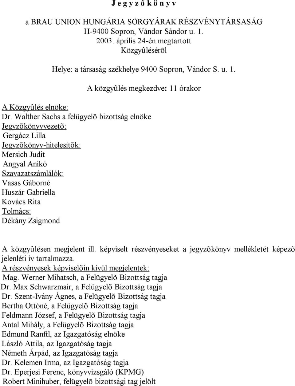 Walther Sachs a felügyelõ bizottság elnöke Jegyzõkönyvvezetõ: Gergácz Lilla Jegyzõkönyv-hitelesítõk: Mersich Judit Angyal Anikó Szavazatszámlálók: Vasas Gáborné Huszár Gabriella Kovács Rita Tolmács: