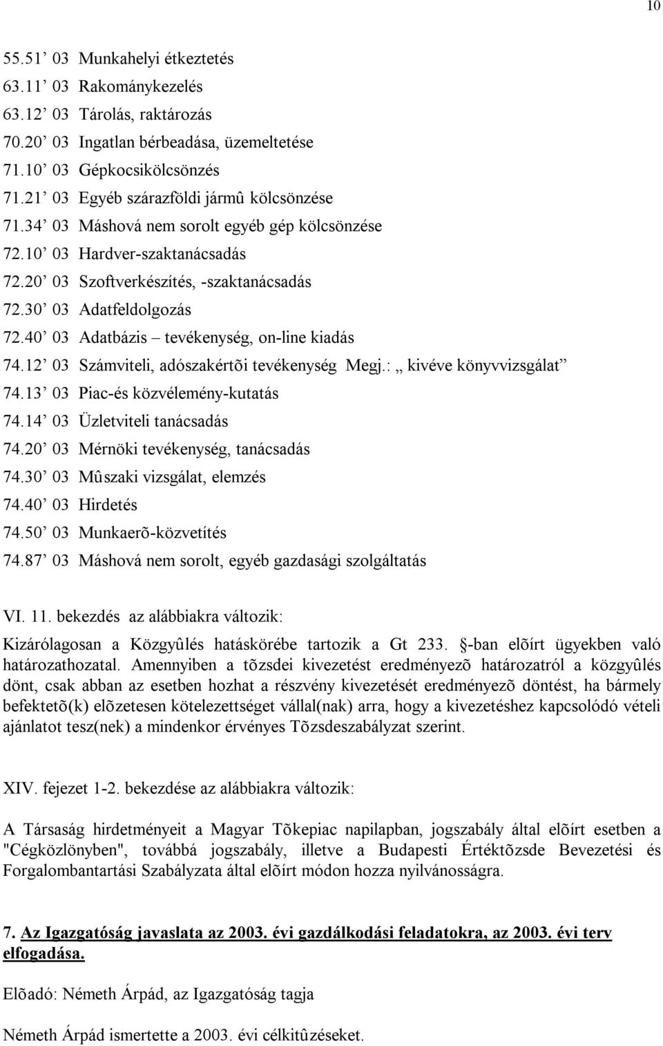 40 03 Adatbázis tevékenység, on-line kiadás 74.12 03 Számviteli, adószakértõi tevékenység Megj.: kivéve könyvvizsgálat 74.13 03 Piac-és közvélemény-kutatás 74.14 03 Üzletviteli tanácsadás 74.