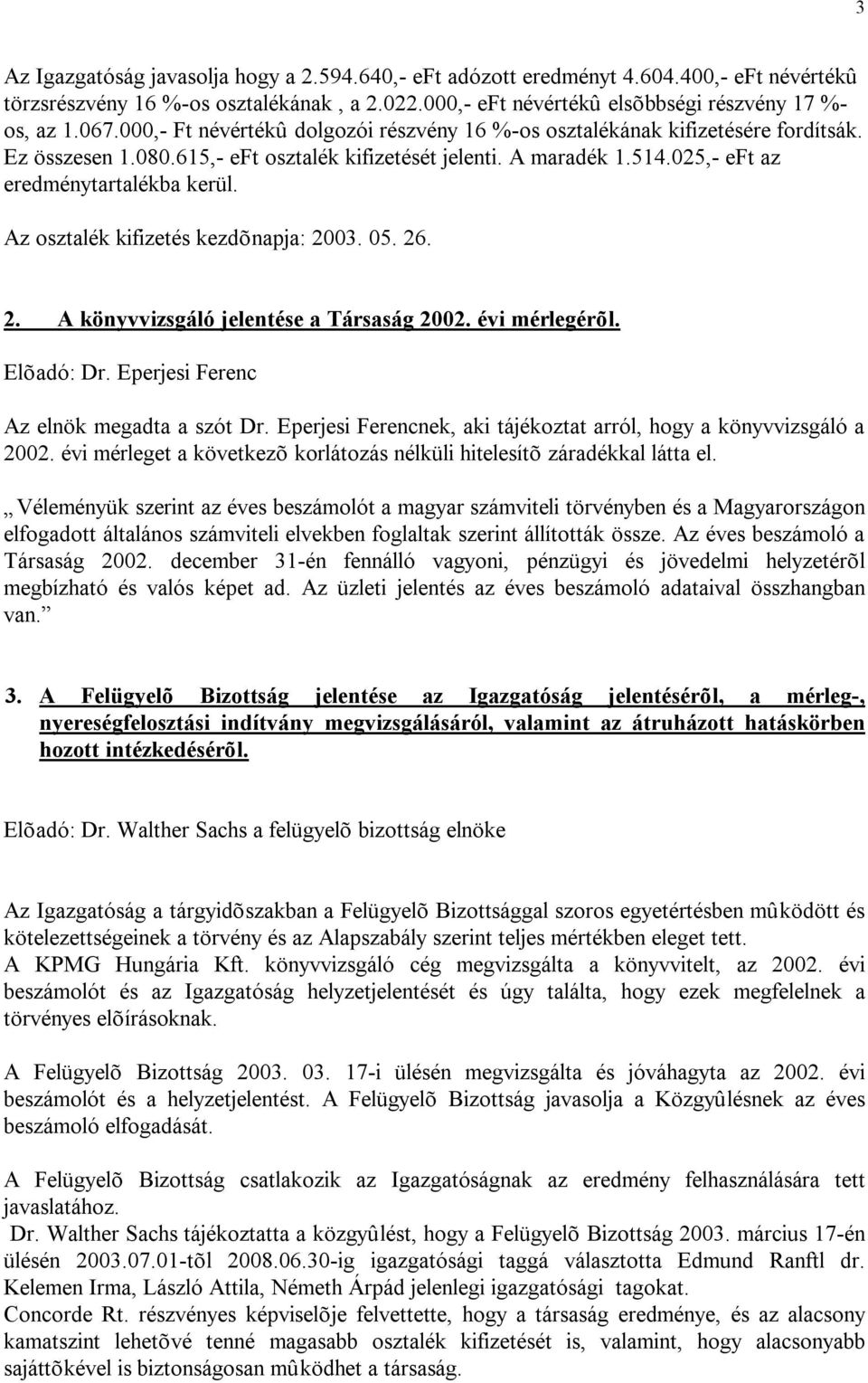 Az osztalék kifizetés kezdõnapja: 2003. 05. 26. 2. A könyvvizsgáló jelentése a Társaság 2002. évi mérlegérõl. Elõadó: Dr. Eperjesi Ferenc Az elnök megadta a szót Dr.