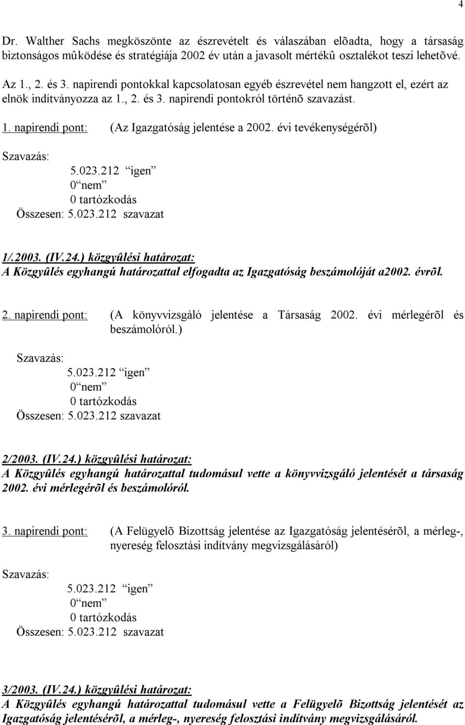 évi tevékenységérõl) 1/.2003. (IV.24.) közgyûlési határozat: A Közgyûlés egyhangú határozattal elfogadta az Igazgatóság beszámolóját a2002. évrõl. 2.