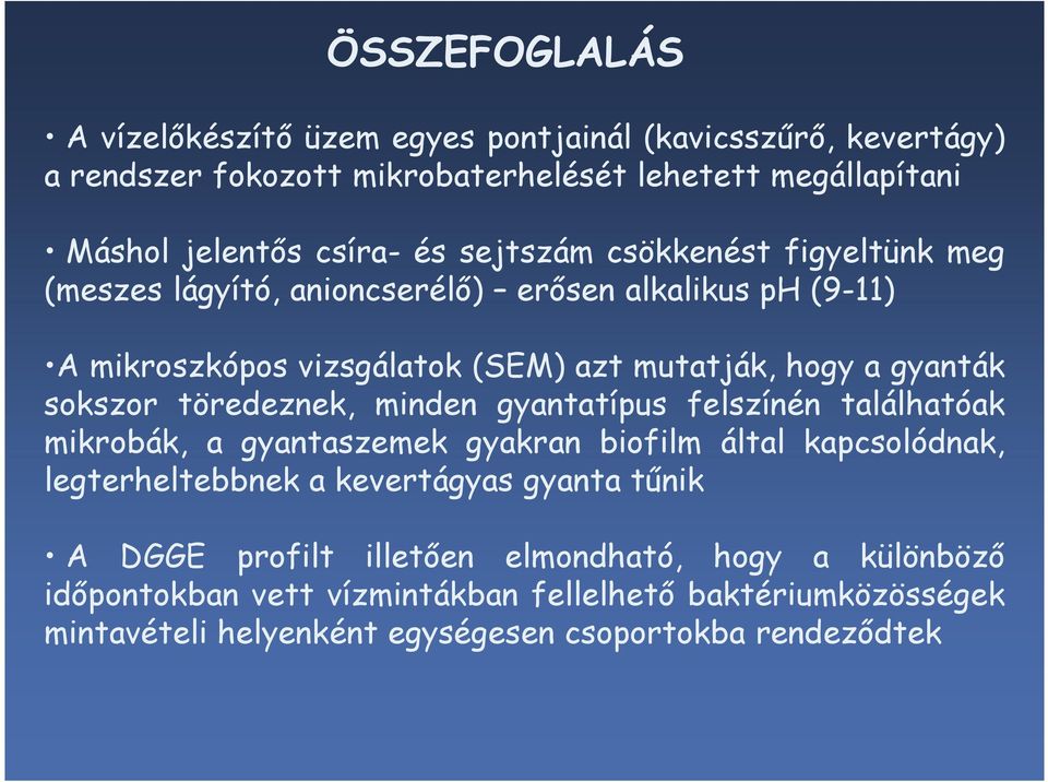 töredeznek, minden gyantatípus felszínén találhatóak mikrobák, a gyantaszemek gyakran biofilm által kapcsolódnak, legterheltebbnek a kevertágyas gyanta tőnik A DGGE