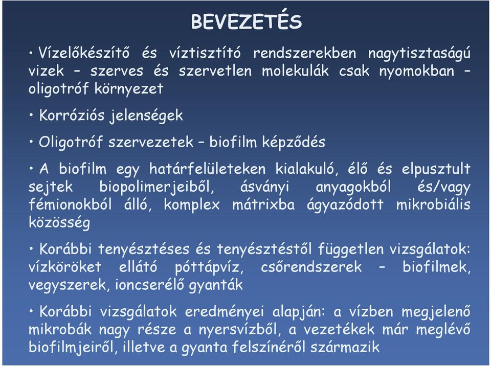 mátrixba ágyazódott mikrobiális közösség Korábbi tenyésztéses és tenyésztéstıl független vizsgálatok: vízköröket ellátó póttápvíz, csırendszerek biofilmek, vegyszerek,