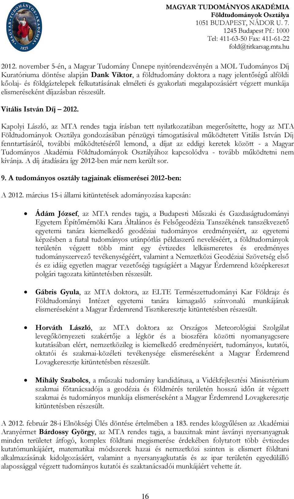 felkutatásának elméleti és gyakorlati megalapozásáért végzett munkája elismeréseként díjazásban részesült. Vitális István Díj 2012.