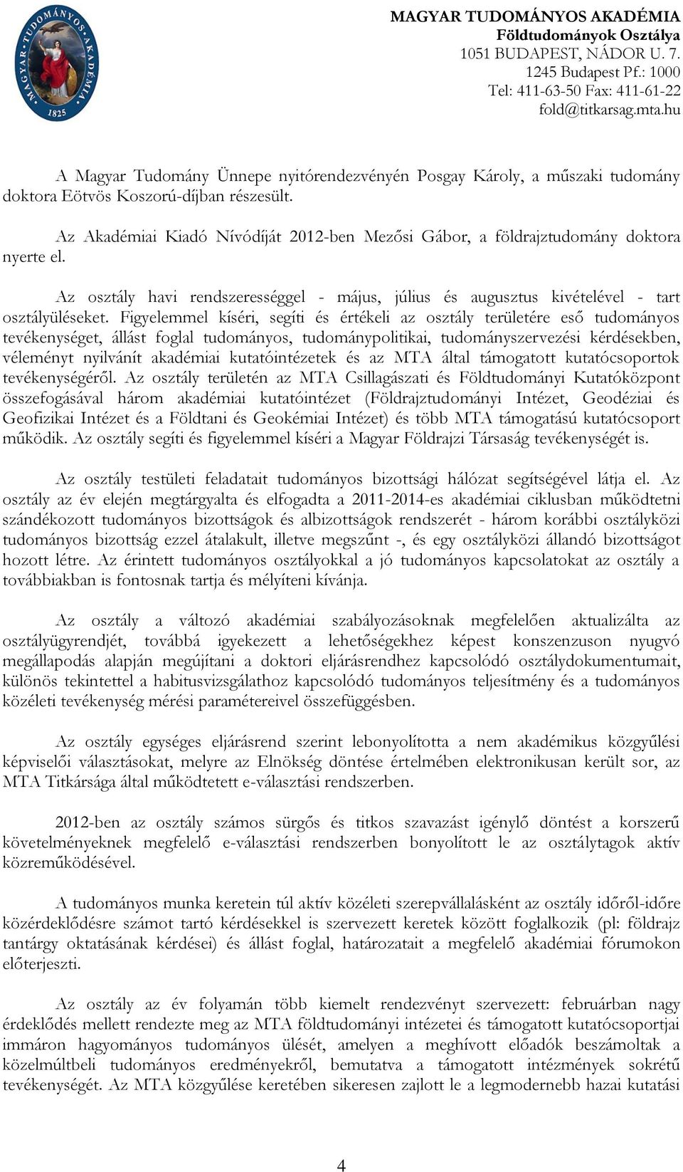 Az Akadémiai Kiadó Nívódíját 2012-ben Mezősi Gábor, a földrajztudomány doktora nyerte el. Az osztály havi rendszerességgel - május, július és augusztus kivételével - tart osztályüléseket.