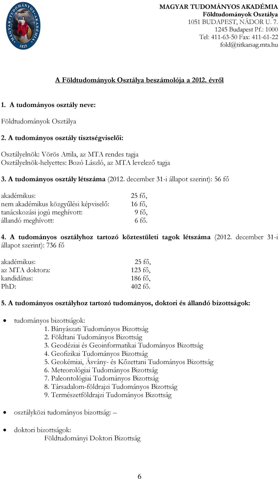 A tudományos osztály tisztségviselői: Osztályelnök: Vörös Attila, az MTA rendes tagja Osztályelnök-helyettes: Bozó László, az MTA levelező tagja 3. A tudományos osztály létszáma (2012.