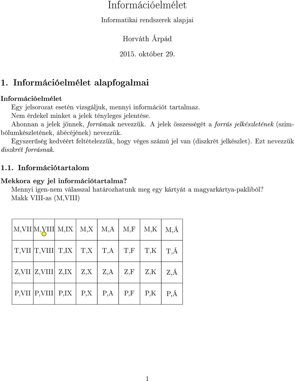 Egyszer ség kedvéért feltételezzük, hogy véges számú jel van (diszkrét jelkészlet). Ezt nevezzük diszkrét forrásnak... Információtartalom Mekkora egy jel információtartalma?