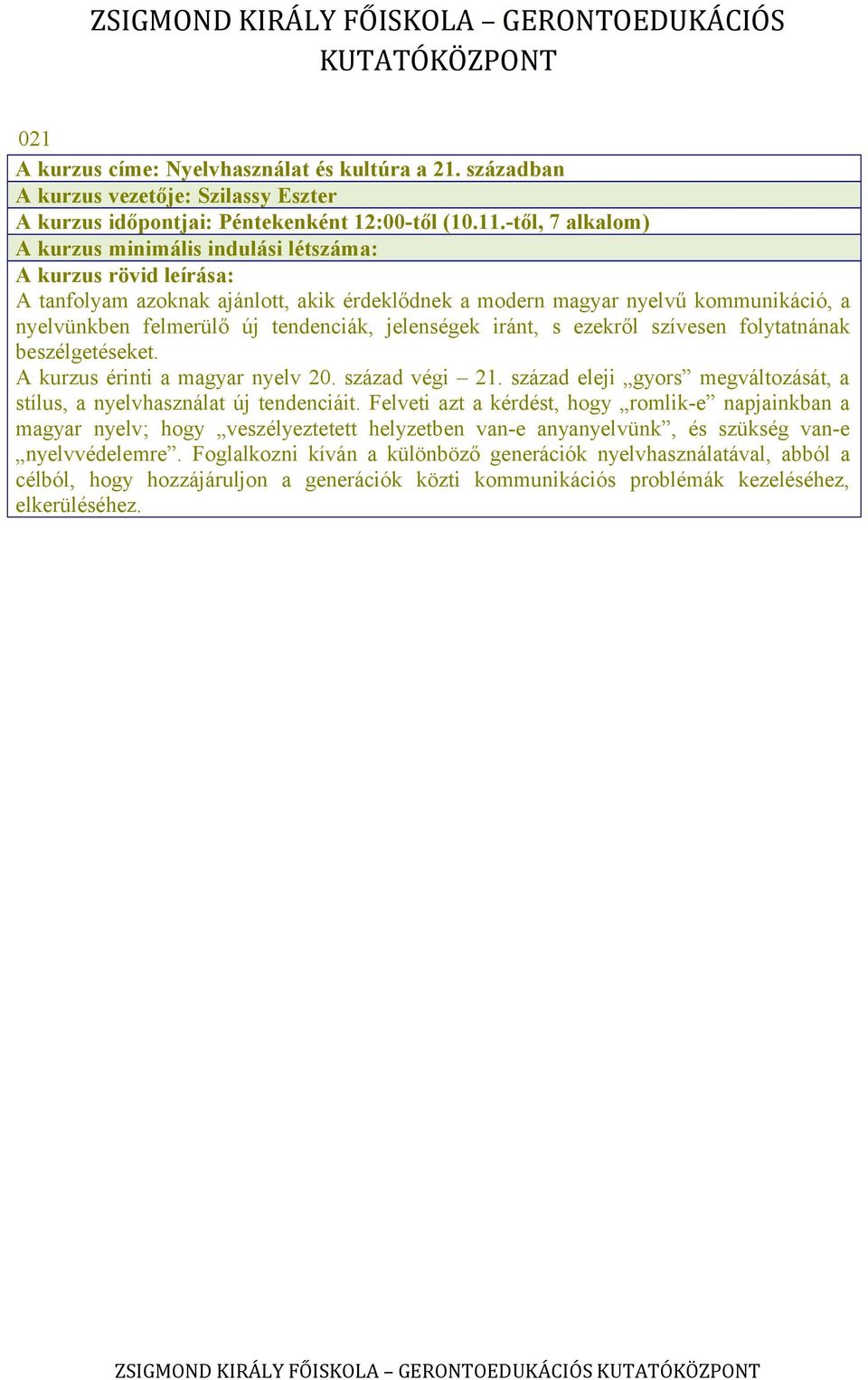 ezekről szívesen folytatnának beszélgetéseket. A kurzus érinti a magyar nyelv 20. század végi 21. század eleji gyors megváltozását, a stílus, a nyelvhasználat új tendenciáit.