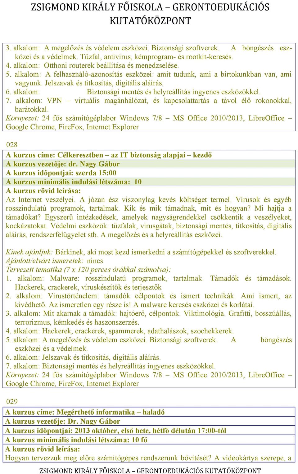 alkalom: Biztonsági mentés és helyreállítás ingyenes eszközökkel. 7. alkalom: VPN virtuális magánhálózat, és kapcsolattartás a távol élő rokonokkal, barátokkal.